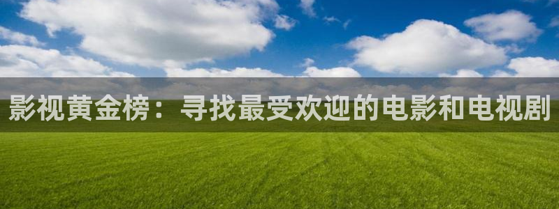 青丝在线影院：影视黄金榜：寻找最受欢迎的电影和电视剧