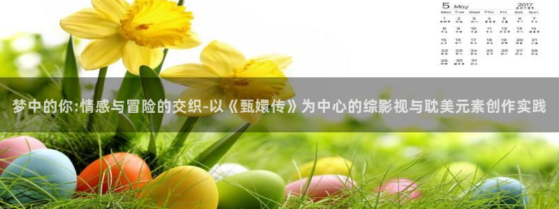 青丝电影在线：梦中的你:情感与冒险的交织-以《甄嬛传》为中心的综影视与耽美元素创作实践